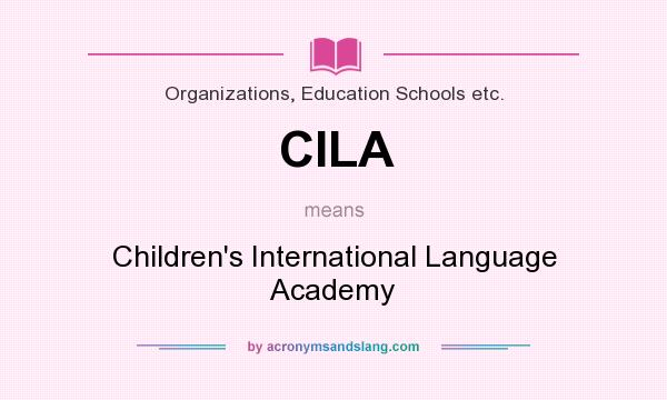 What does CILA mean? It stands for Children`s International Language Academy