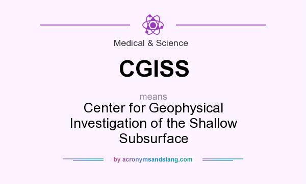 What does CGISS mean? It stands for Center for Geophysical Investigation of the Shallow Subsurface