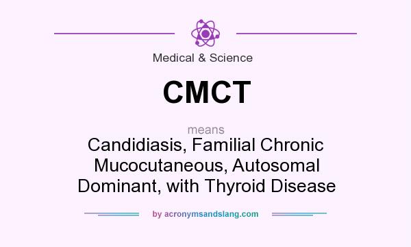 What does CMCT mean? It stands for Candidiasis, Familial Chronic Mucocutaneous, Autosomal Dominant, with Thyroid Disease