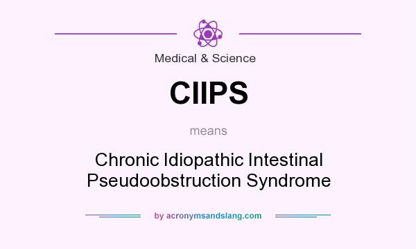 What does CIIPS mean? It stands for Chronic Idiopathic Intestinal Pseudoobstruction Syndrome