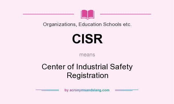 What does CISR mean? It stands for Center of Industrial Safety Registration