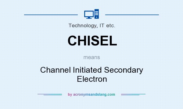 What does CHISEL mean? It stands for Channel Initiated Secondary Electron