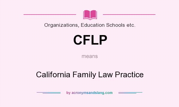 What does CFLP mean? It stands for California Family Law Practice
