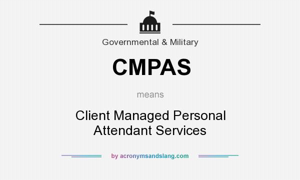 What does CMPAS mean? It stands for Client Managed Personal Attendant Services