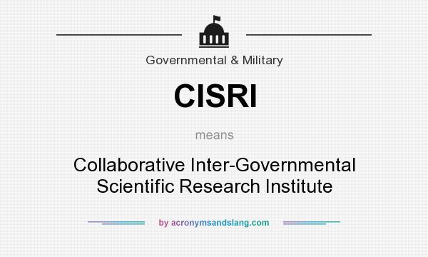 What does CISRI mean? It stands for Collaborative Inter-Governmental Scientific Research Institute