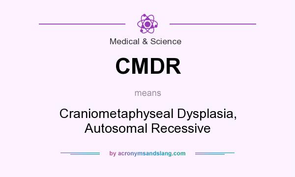 What does CMDR mean? It stands for Craniometaphyseal Dysplasia, Autosomal Recessive
