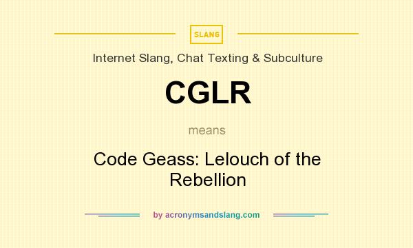 What does CGLR mean? It stands for Code Geass: Lelouch of the Rebellion