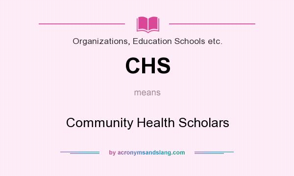 What does CHS mean? It stands for Community Health Scholars