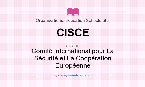 What does CISCE mean? It stands for Comité International pour La Sécurité et La Coopération Européenne
