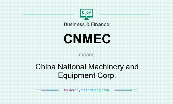What does CNMEC mean? It stands for China National Machinery and Equipment Corp.