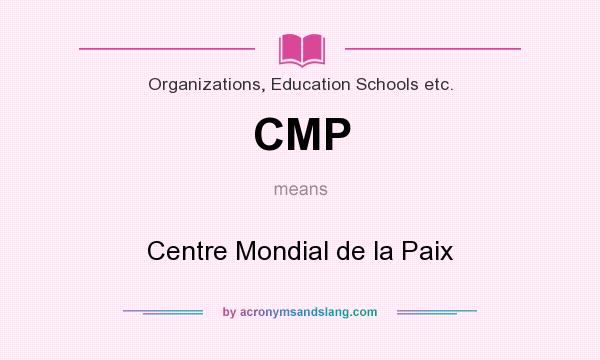 What does CMP mean? It stands for Centre Mondial de la Paix