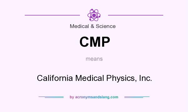 What does CMP mean? It stands for California Medical Physics, Inc.