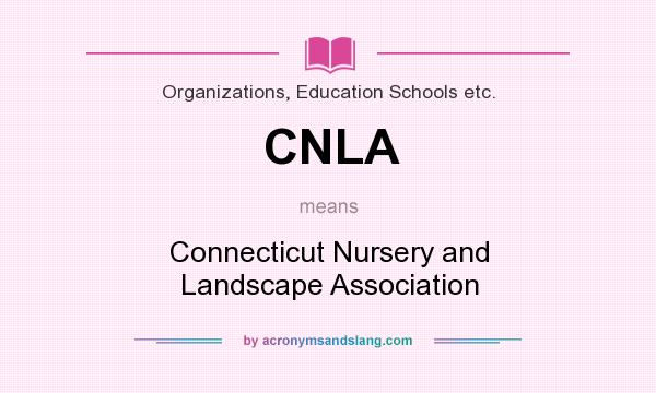 What does CNLA mean? It stands for Connecticut Nursery and Landscape Association
