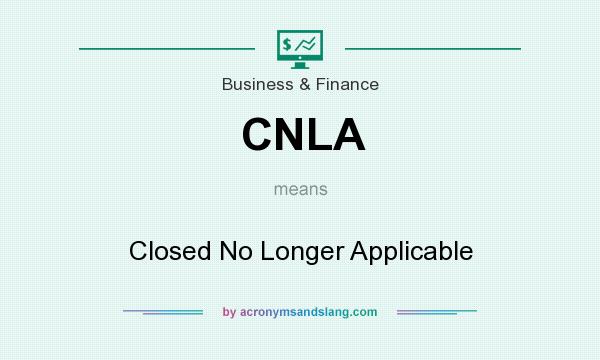 What does CNLA mean? It stands for Closed No Longer Applicable