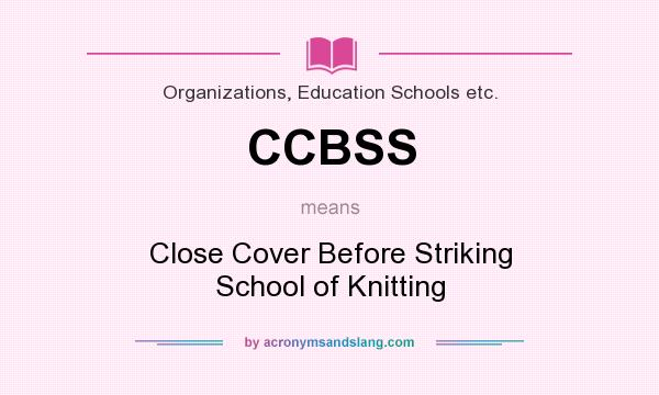 What does CCBSS mean? It stands for Close Cover Before Striking School of Knitting