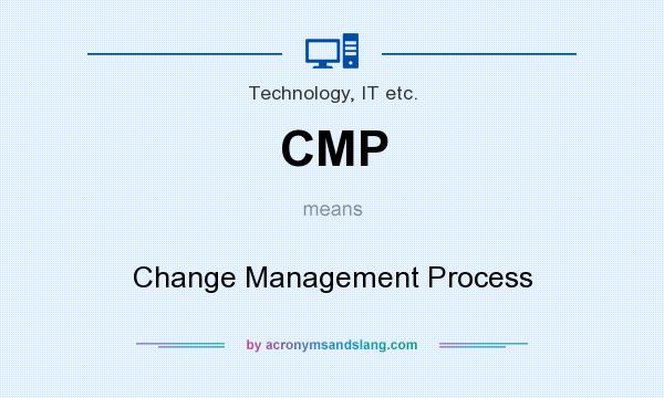 What does CMP mean? It stands for Change Management Process