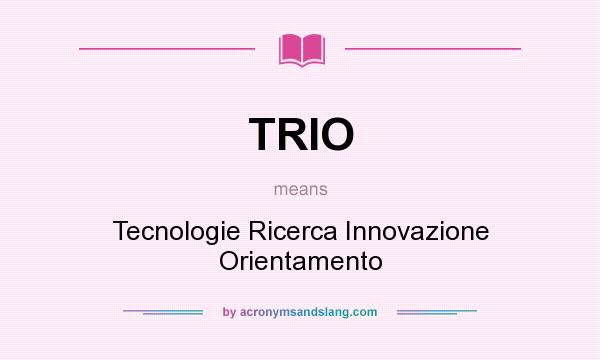 What does TRIO mean? It stands for Tecnologie Ricerca Innovazione Orientamento