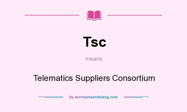 What does Tsc mean? It stands for Telematics Suppliers Consortium