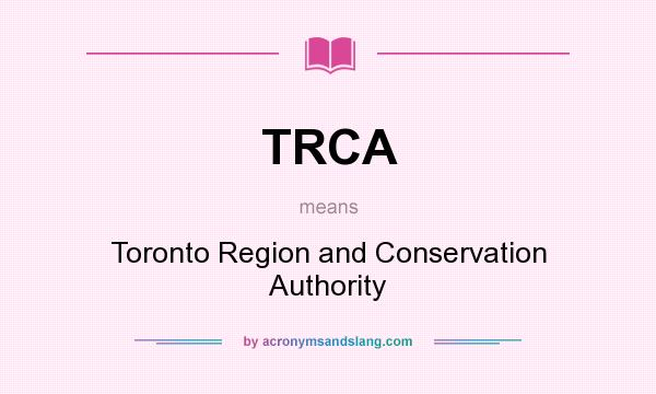 What does TRCA mean? It stands for Toronto Region and Conservation Authority
