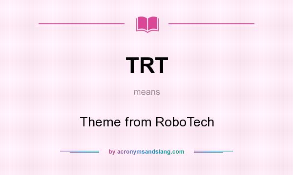 What does TRT mean? It stands for Theme from RoboTech