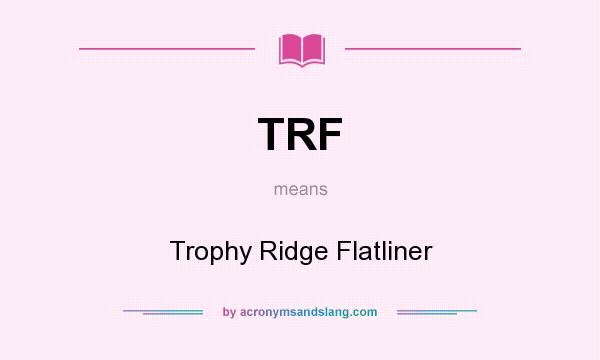What does TRF mean? It stands for Trophy Ridge Flatliner