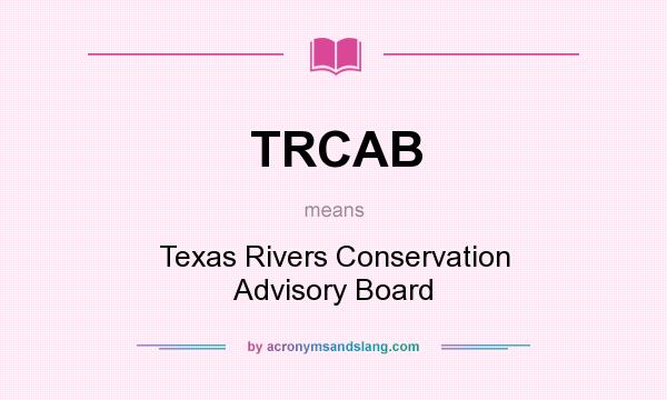 What does TRCAB mean? It stands for Texas Rivers Conservation Advisory Board