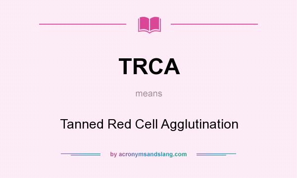 What does TRCA mean? It stands for Tanned Red Cell Agglutination