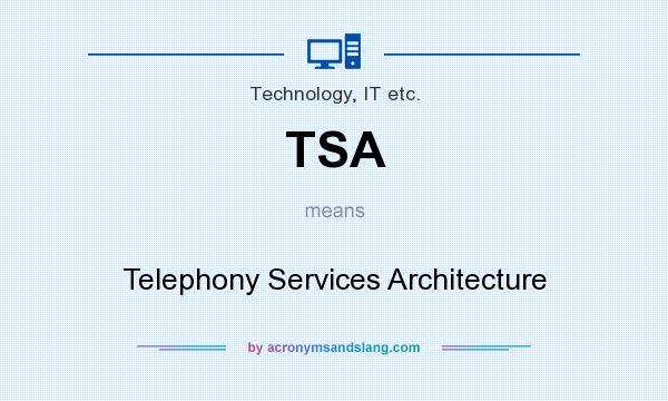 What does TSA mean? It stands for Telephony Services Architecture