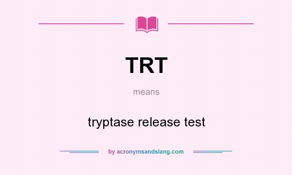 What does TRT mean? It stands for tryptase release test