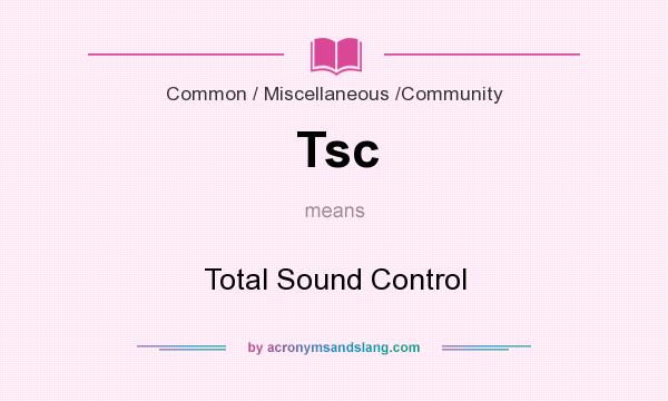 What does Tsc mean? It stands for Total Sound Control