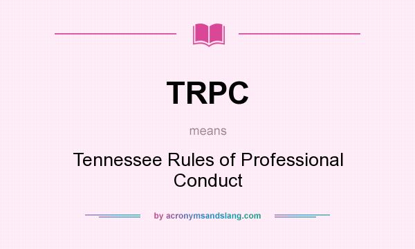 What does TRPC mean? It stands for Tennessee Rules of Professional Conduct