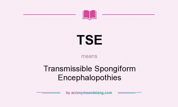 What does TSE mean? It stands for Transmissible Spongiform Encephalopothies