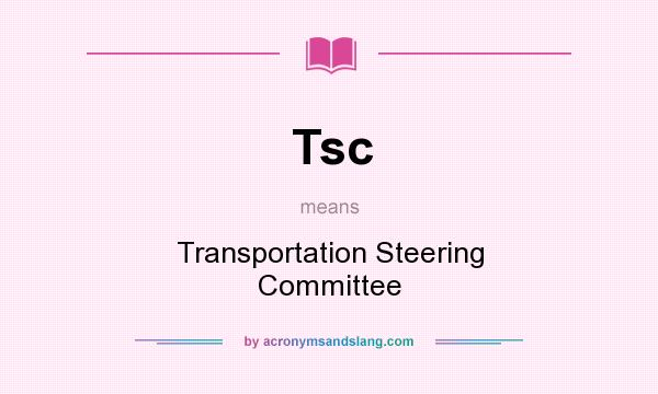What does Tsc mean? It stands for Transportation Steering Committee