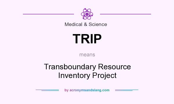 What does TRIP mean? It stands for Transboundary Resource Inventory Project