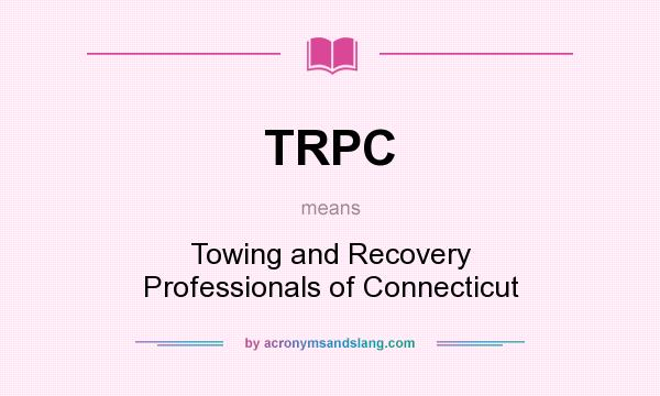 What does TRPC mean? It stands for Towing and Recovery Professionals of Connecticut