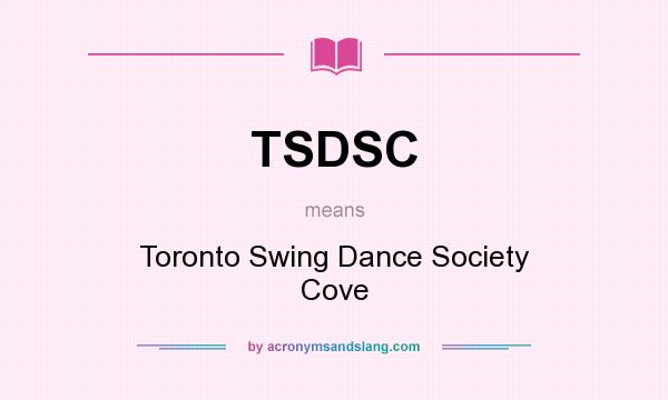What does TSDSC mean? It stands for Toronto Swing Dance Society Cove