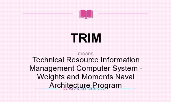 What does TRIM mean? It stands for Technical Resource Information Management Computer System - Weights and Moments Naval Architecture Program