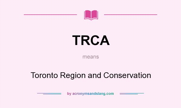 What does TRCA mean? It stands for Toronto Region and Conservation