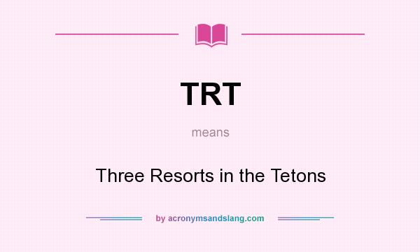 What does TRT mean? It stands for Three Resorts in the Tetons