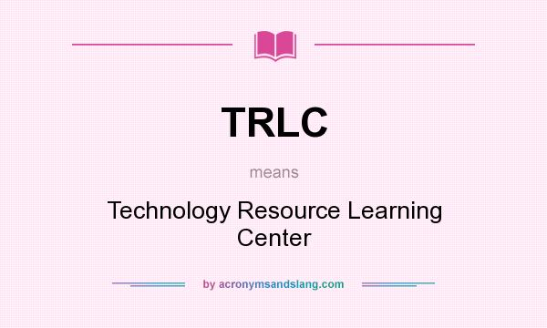 What does TRLC mean? It stands for Technology Resource Learning Center
