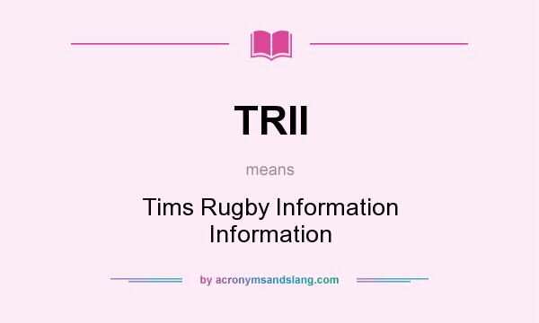 What does TRII mean? It stands for Tims Rugby Information Information