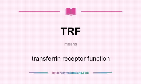 What does TRF mean? It stands for transferrin receptor function
