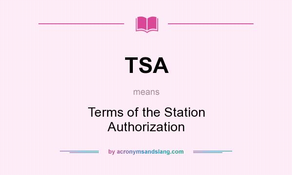 What does TSA mean? It stands for Terms of the Station Authorization