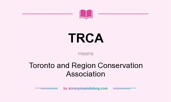 What does TRCA mean? It stands for Toronto and Region Conservation Association
