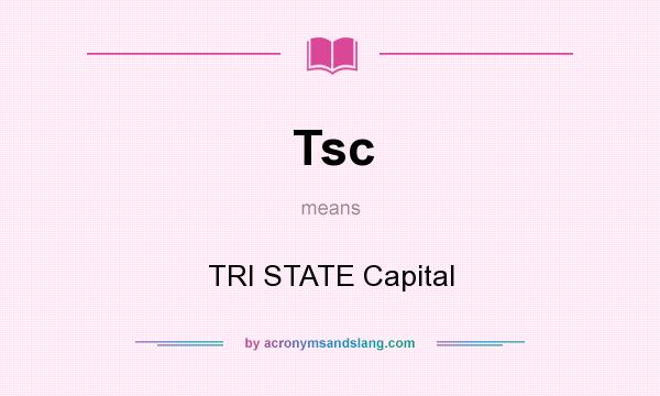 What does Tsc mean? It stands for TRI STATE Capital