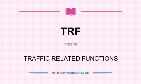What does TRF mean? It stands for TRAFFIC RELATED FUNCTIONS