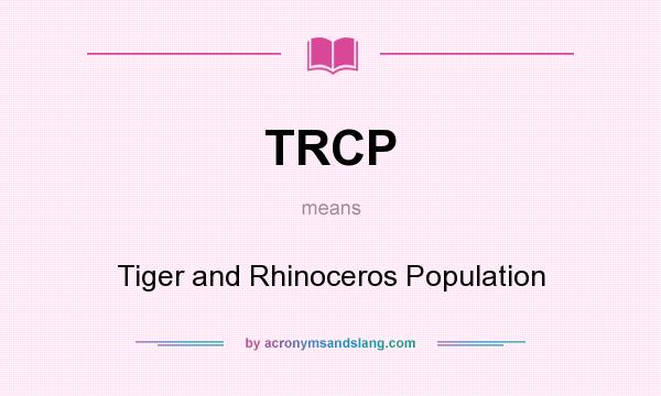 What does TRCP mean? It stands for Tiger and Rhinoceros Population