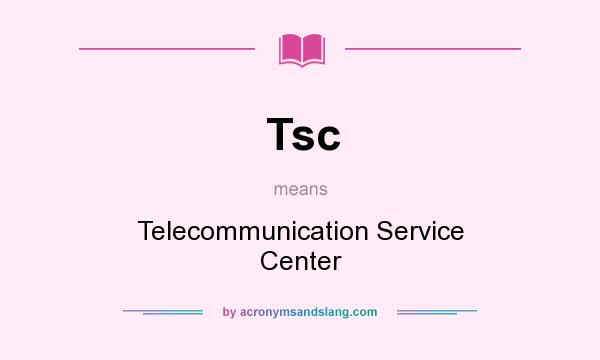 What does Tsc mean? It stands for Telecommunication Service Center