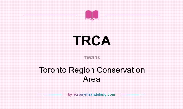 What does TRCA mean? It stands for Toronto Region Conservation Area