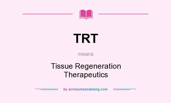 What does TRT mean? It stands for Tissue Regeneration Therapeutics